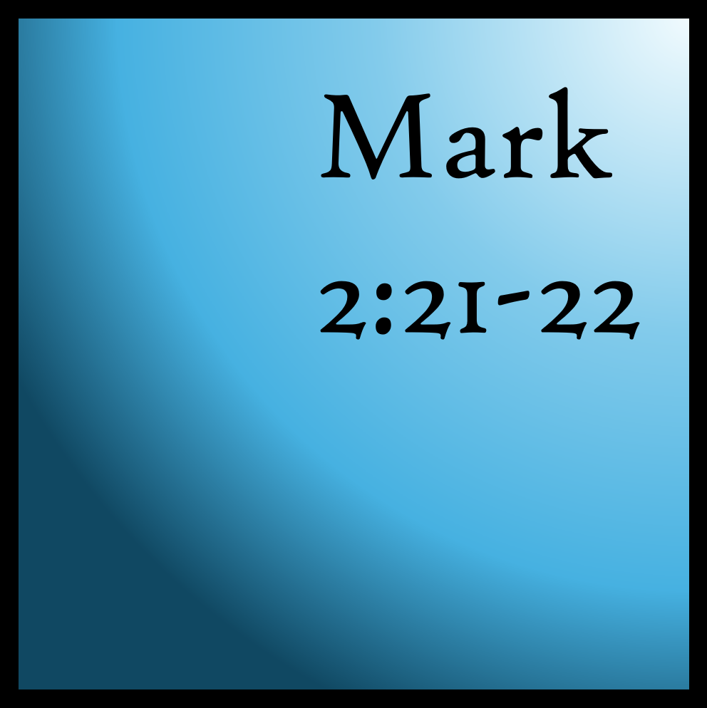 New Things: Mark 2:21-22