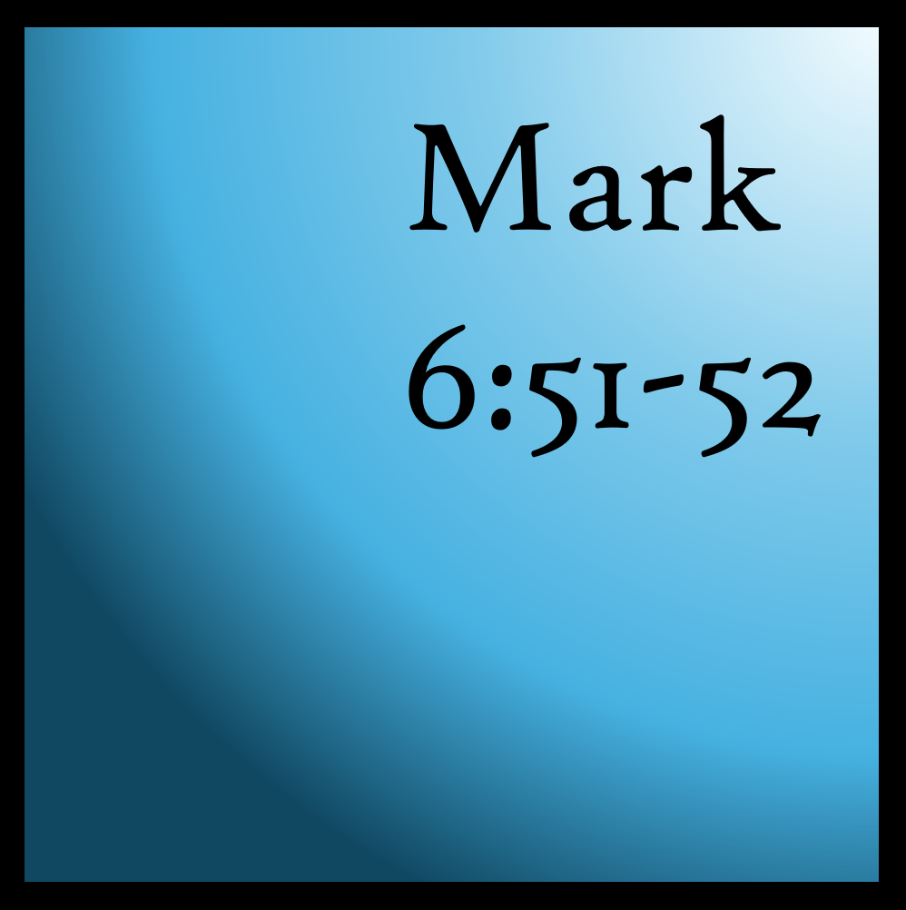 We Make It Hard: Mark 6:51-52