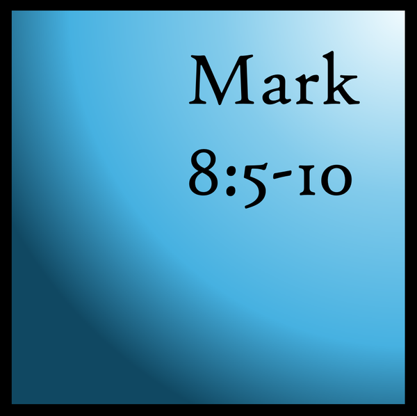 Deeper than the Ocean: Mark 8:5-10