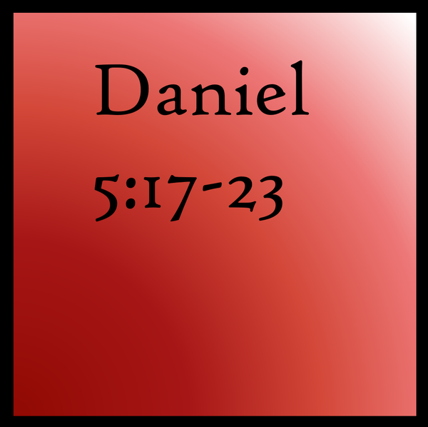 Belshazzar vs. Nebuchadnezzar: Daniel 5:17-23